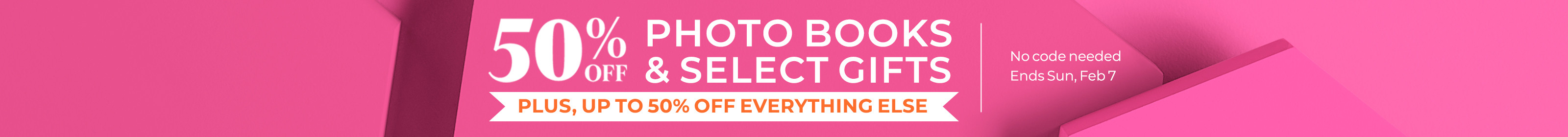 50% Off Photo Books and Select Gifts, plus Up To 50% Off Everything Else! No promo coded needed. Ends Sunday, Febrary 7.