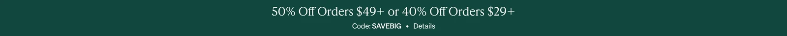 50% Off Orders $49+ or 40% Off Orders $29+, Code: SAVEBIG, Details
