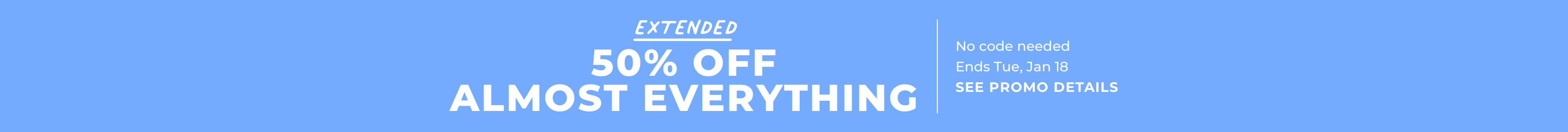 Extended 50% off almost everything, no code needed, ends Tue, Jan 18, see promo details