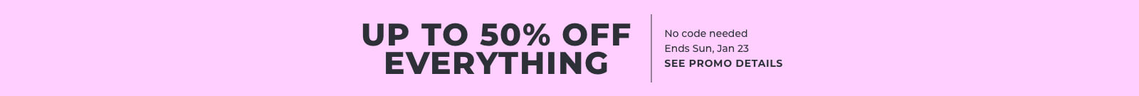 Up to 50% off everything, no code needed, ends Sun, Jan 23, see promo details