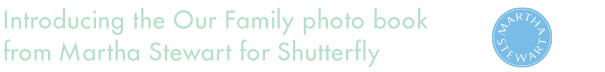 Introducing the Our Family photo book from Martha Stewart